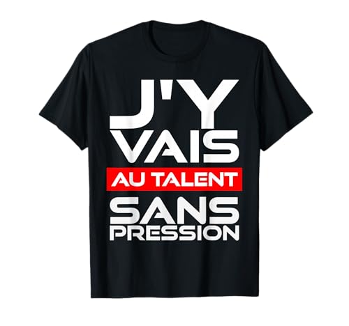 Cadeau Humour Homme Femme J'Y Vais AU Talent sans Pression T-Shirt