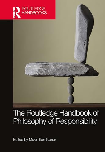The Routledge Handbook of Philosophy of Responsibility (Routledge Handbooks in Philosophy)