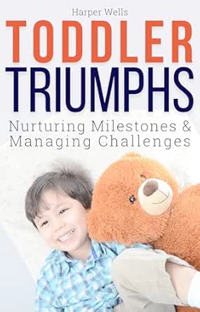 Toddler Triumphs: Nurturing Milestones and Managing Challenges - ...