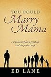 You Could Marry Mama: I was looking for a great job and the perfect wife.