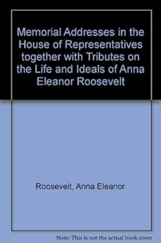 Hardcover Memorial Addresses in the House of Representatives together with Tributes on the Life and Ideals of Anna Eleanor Roosevelt Book