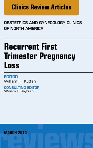 Recurrent First Trimester Pregnancy Loss, An Issue of Obstetrics and Gynecology Clinics (The Clinics: Internal Medicine Book 41)