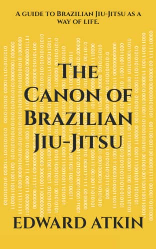 The Canon Of Brazilian Jiu-Jitsu: A Guide To Brazilian Jiu-Jitsu As A Way Of Life.