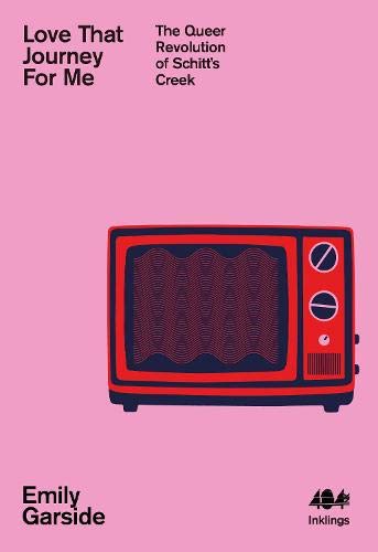 Love That Journey For Me: The Queer Revolution of Schitt's Creek: 1 (Inklings) (Inklings, 1)