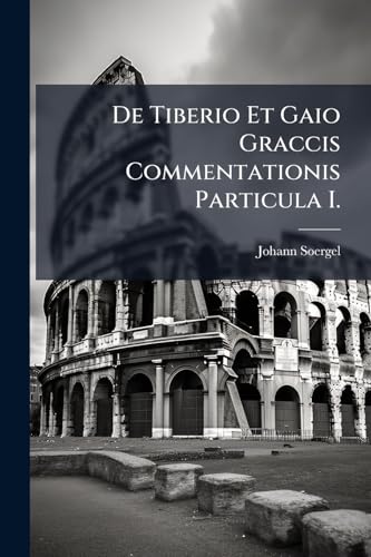 De Tiberio Et Gaio Graccis Commentationis Particula I. (Latin Edition)