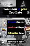 Too Soon er Pero Too Late: French Grace. American Collapse. Colombian Care.