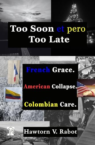 Too Soon er Pero Too Late: French Grace. American Collapse. Colombian Care.