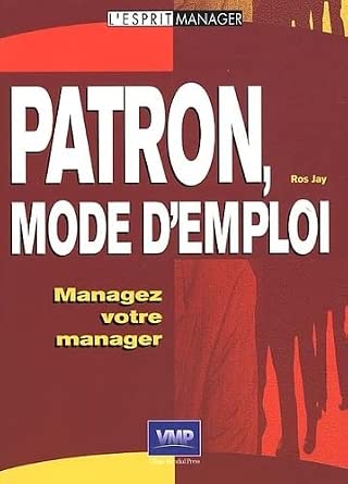Manager Patron Patron, mode d'emploi : Managez votre manager : Jay, Ros: Amazon.com.tr ...