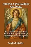 NOVENA A SAN GABRIEL ARCÁNGEL: Una poderosa devoción católica al Mensajero de Dios para la claridad, la protección y la renovación espiritual B0G1YMPQ3B Book Cover