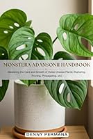 Monstera Adansonii Handbook: Mastering the Care and Growth of Swiss Cheese Plants (Nurturing, Pruning, Propagating, etc) B0DCTPBP5R Book Cover