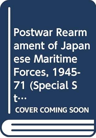 Postwar Rearmament of Japanese Maritime Forces, 1945-71 (Special ...