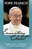 Encountering Christ: Homilies, Letters, and Addresses of Cardinal Jorge Bergoglio (Pope Francis)