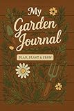My Garden Journal: Plan, Plant & Grow: Track Your Plants, Monthly Tasks, and Harvests | Gardening Logbook for Backyard Gardeners & Homesteaders