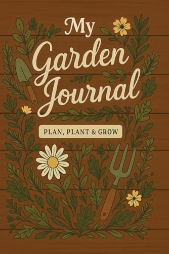 My Garden Journal: Plan, Plant & Grow: Track Your Plants, Monthly Tasks, and Harvests | Gardening Logbook for Backyard Gardeners & Homesteaders