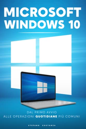 Microsoft Windows 10: Dal primo avvio alle operazioni quotidiane più comuni