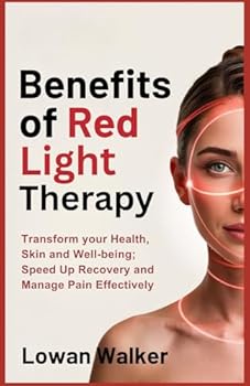 Paperback Benefits of Red Light Therapy: Transform Your Health, Skin, and Well-being; Speed Up Recovery and Manage Pain Effectively Book