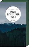 Tatort Bayerischer Wald: 10 Kurzkrimis - Regionalkrimi Bayern - Tanja Kinkel, Leonhard F. Seidl, Tessa Korber, Roland Spranger, Friederike Schmöe, Elmar Tannert, Tommie Goerz, Andreas Thamm, Leonhard M. Seidl, Martin von Arndt 
