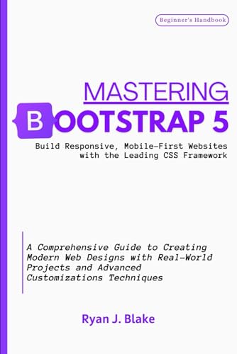 MASTERING BOOTSTRAP 5, Build Responsive, Mobile-First Websites with the Leading CSS Framework: A...