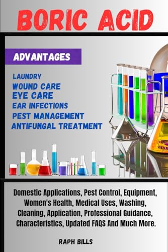 BORIC ACID: Domestic Applications, Pest Control, Equipment, Women's Health, Medical Uses, Washing , Cleaning, Application, Professional Guidance, Characteristics, Updated FAQS And Much More.