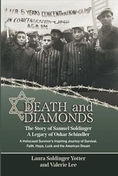 Death and Diamonds: The story of Samuel Soldinger. A Legacy of Oskar Schindler: A Holocaust Survivor's Inspiring Journey of Survival, Faith, Hop, Luck and the American Dream