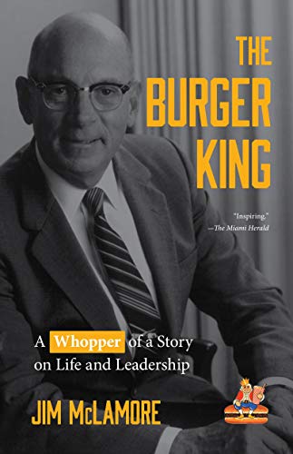 The Burger King: A Whopper Of A Story On Life And Leadership (For Fans Of Company History Books Like My Warren Buffett Bible Or Elon Musk)