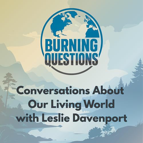 Couverture de Burning Questions: Conversations About Our Living World with Leslie Davenport