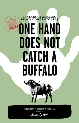 One Hand Does Not Catch a Buffalo: 50 Years of Amazing Peace Corps Stories: Volume One: Africa (Peace Corps at 50)