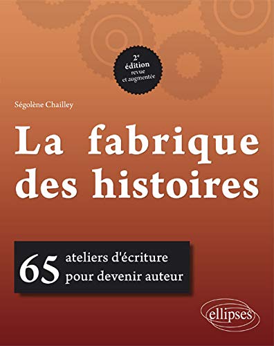 LA FABRIQUE DES HISTOIRES. 65 ATELIERS D'ECRITURE POUR DEVENIR AUTEUR. 2E EDITION REVUE ET AUGMENTEE Livre PDF Gratuit