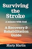 Surviving the stroke a minute with God: A Recovery and Rehabilitation Guide