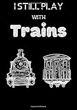  I Still Play With Trains: Lined Train & Railroad Notebook / Journal I 114 Pages I 7\