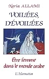 Voil&Atilde;&copy;es, d&Atilde;&copy;voil&Atilde;&copy;es: Etre femme dans le monde arabe (French Edition)