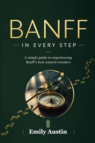 BANFF IN EVERY STEP: A simple guide to experiencing Banff’s best natural wonders