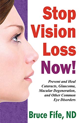 Stop Vision Loss Now!: Prevent and Heal Cataracts, Glaucoma, Macular Degeneration, and Other Common...