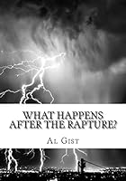 What Happens After the Rapture?: From the Rapture to the Second Coming 1514823381 Book Cover