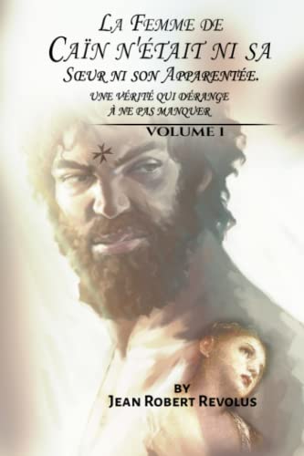La Femme de Caïn n'était ni sa Sœur ni son Apparentée: Une vérité qui dérange, à ne pas manquer. (French Edition)