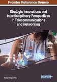 Strategic Innovations and Interdisciplinary Perspectives in Telecommunications and Networking