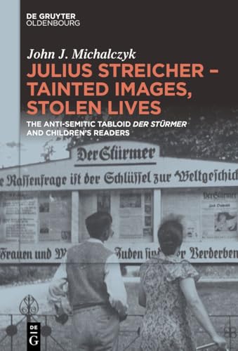 Julius Streicher – Tainted Images, Stolen Lives: The Anti-Semitic Tabloid ‘Der Stürmer’ and Children’s Readers