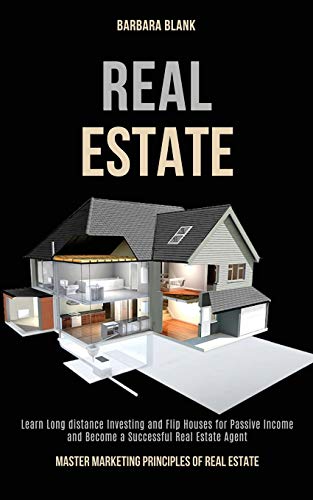 Real Estate: Learn Long-distance Investing and Flip Houses for Passive Income and Become a Successfu