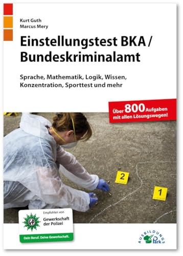 Einstellungstest BKA / Bundeskriminalamt: Fit für den Eignungstest im Auswahlverfahren | Sprache, Mathematik, Logik, Wissen, Konzentration, Sporttest ... | Über 800 Aufgaben mit allen Lösungswegen