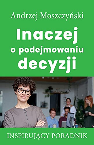 Inaczej o podejmowaniu decyzji (Polish Edition)