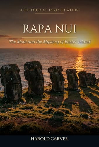 Rapa Nui: The Moai and the Mystery of Easter Island (Forgotten History Book 9)