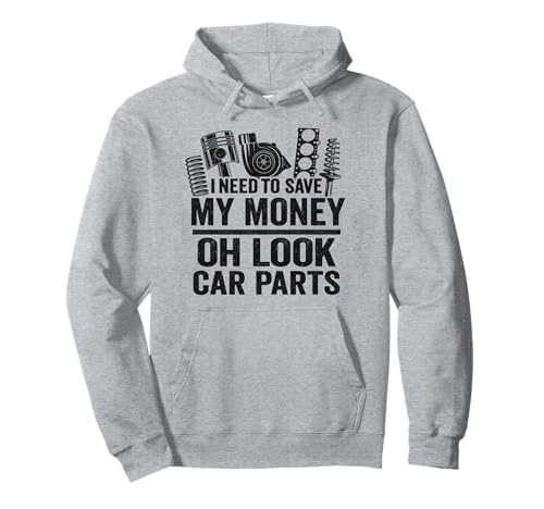 I Need To Save My Money Oh Look Car Parts Car Guy Mechanic Pullover Hoodie