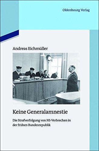 Keine Generalamnestie: Die Strafverfolgung von NS-Verbrechen in der frühen Bundesrepublik (Quellen Keine Generalamnestie: Die Strafverfolgung von NS-Verbrechen in der frühen Bundesrepublik (Quellen