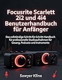 Focusrite Scarlett 2i2 und 4i4 Benutzerhandbuch für Anfänger: Das vollständige Schritt-für-Schritt-Handbuch für professionelle Studioaufnahmen für Gesang, Podcasts und Instrumente (The Audio Mastery)