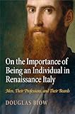 On the Importance of Being an Individual in Renaissance Italy: Men, Their Professions, and Their Beards (Haney Foundation Series)