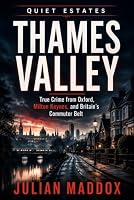 Thames Valley: True Crime from Oxford, Milton Keynes, and Britain’s Commuter Belt (Quiet Estates) B0HCL6JWXK Book Cover