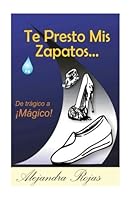 Te presto mis zapatos: De Trágico a Mágico 1537534416 Book Cover
