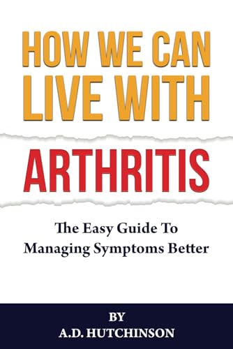 How We Can Love With Arthritis: The Easy Guide To Managing Symptoms Better