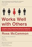 Works Well with Others: An Outsider's Guide to Shaking Hands, Shutting Up, Handling Jerks, and Other Crucial Skills in Business That No One Ever Teaches You