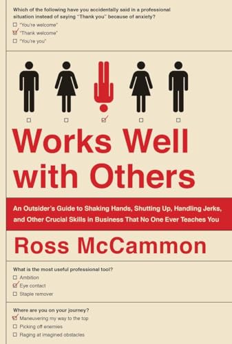 Works Well with Others: An Outsider's Guide to Shaking Hands, Shutting Up, Handling Jerks, and Other Crucial Skills in Business That No One Ever Teaches You